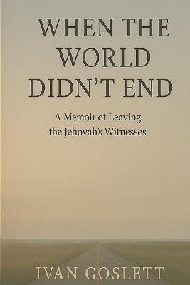 When the World Didn't End: A Memoir of Leaving the Jehovah's Witnesses - Ivan Michael Goslett - cover