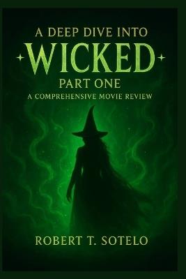 A Deep Dive into Wicked Part One: A Comprehensive Movie Review - Robert T Sotelo - cover