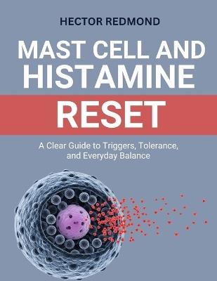 Mast Cell and Histamine Reset: A Clear Guide to Triggers, Tolerance, and Everyday Balance - Hector Redmond - cover