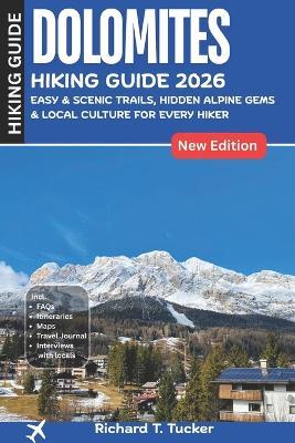 Dolomites Hiking Guide 2026: Easy & Scenic Trails, Hidden Alpine Gems & Local Culture for Every Hiker - Richard T Tucker - cover