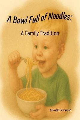 A Bowl Full of Noodles: A Family Tradition - Angie Henderson - cover