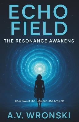 Echo Field: The Resonance Awakens - A V Wronski - cover