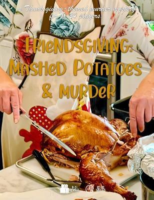 Friendsgiving: Mashed Potatoes and Murder: a thanksgiving-themed murder mystery for 8-24 players - Christopher D Schmitz - cover