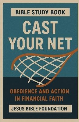 Bible Study Book Cast Your Net: Obedience and Action in Financial Faith - Jesus Bible Foundation - cover