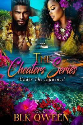 The Cheaters Series: Under The Influence: Book Number 7 Second Chance Love Workplace Romance Mystery Thriller Interracial BBW Close Proximity Romance - Blk Qween - cover