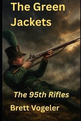 The Green Jackets: The 95th Rifles - Brett Vogeler - cover