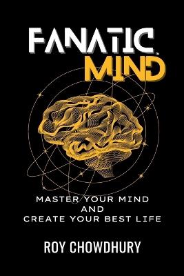 Fanatic Mind: Master Your Mind and Create Your Best Life - Roy Chowdhury - cover