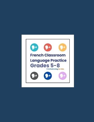 French Classroom Language Practice (Grades 5-8) - Rumi Michael Leigh - cover
