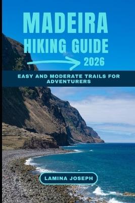 Madeira Hiking Guide 2026: Easy and Moderate Trails for Adventurers - Lamina Joseph - cover