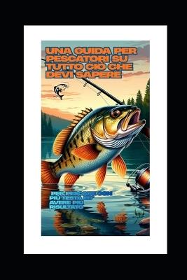 Guide per la pesca: una guida per pescatori su tutto ciò che devi sapere: Perché il terminale è il vero cuore della montatura - Eugenio Meneghetti - cover