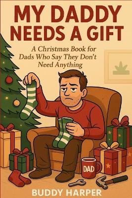 My Daddy Needs a Gift: A Funny Christmas Book for Dads Who Say They Don't Need Anything - Magic Days Press,Buddy Harper - cover