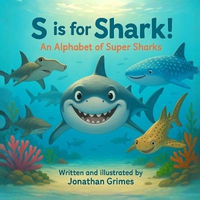 S is for Shark!: A fun ocean animal ABC book for toddlers and preschoolers who love sharks and sea creatures - Jonathan Grimes - cover
