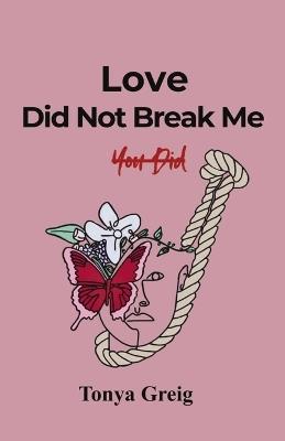 Love did not break me, You did - Tonya Greig - cover