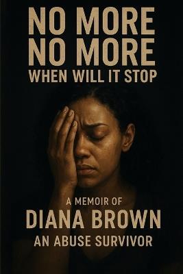 No More No More When Will It Stop: A Memoir by Apostle Diana Brown An Abuse Survivor - Diana Brown - cover