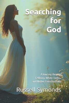 Searching for God: A Journey through Celibacy, White Tantra, and Higher Consciousness - Russell Symonds - cover