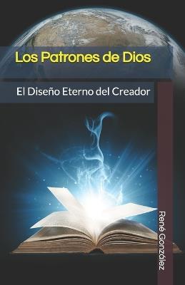 Los Patrones de Dios: El Diseño Eterno del Creador - René González - cover