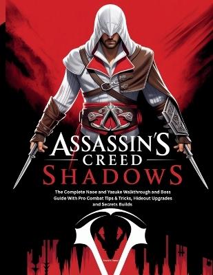 Assassin's Creed Shadows: The Complete Naoe and Yasuke Walkthrough and Boss Guide With Pro Combat Tips & Tricks, Hideout Upgrades and Secrets Builds - Travis K Hamel - cover
