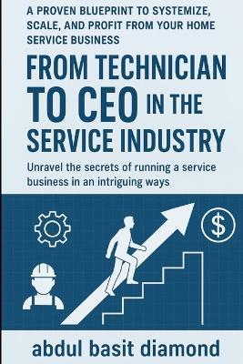 From Technician to CEO in the Service Industry: A Proven Blueprint to Systemize, Scale, and Profit from Your Home Service Business Table of content - Abdul Basit Diamond - cover