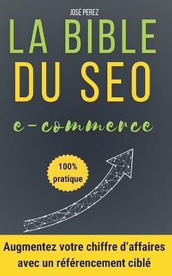 Réussir son référencement Google pour les sites e-commerce: Trouver des clients rapidement avec un bon référencement naturel: Augmentez vos ventes grâce à un guide SEO qui rend votre site Web visible sur Google: Shopify, Prestashop, WordPress - José Perez - cover