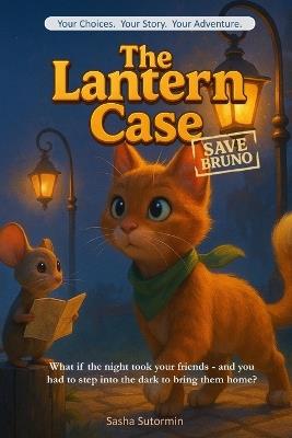 The Lantern Case: Save Bruno - An Interactive Detective Quest with 28 Endings Where Every Clue Shapes Your Story! - Sasha Sutormin - cover