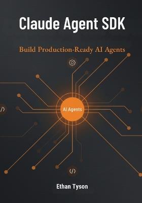 Claude Agent SDK: Build Production-Ready AI Agents - Ethan Tyson - cover