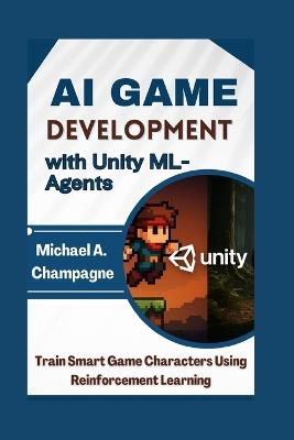 AI Game Development with Unity ML-Agents: Train Smart Game Characters Using Reinforcement Learning - Michael A Champagne - cover