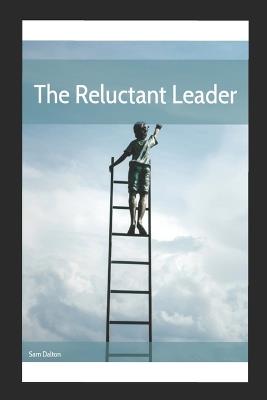 The Reluctant Leader's Guide: Building Authentic Leadership That Lasts - Sam Dalton - cover