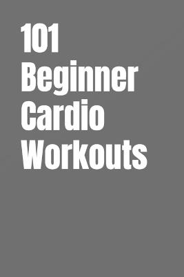 101 Beginner Cardio Workouts: Fun, Fat-Burning Workouts For Anyone, Anywhere - Dominique Myers,Erik Myers - cover
