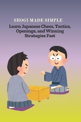 Shogi Made Simple: Learn Japanese Chess, Tactics, Openings, and Winning Strategies Fast - Hiroshi Emiko - cover