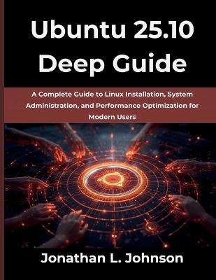 Ubuntu 25.10 Deep Guide: A Complete Guide to Linux Installation, System Administration, and Performance Optimization for Modern Users - Jonathan L Johnson - cover