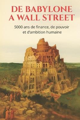 De babylone à wall street: 5000 ans de finance, de pouvoir et d'ambition humaine - Xavier Labossiere - cover