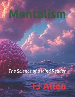 Mentalism: The Science of a Mind Reader - Tj Allen - cover