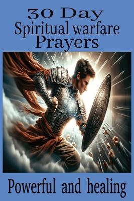 30 Day spiritual warfare Prayers: These 40-page booklets are packed with powerful healing and deliverance prayers that can be used to break curses, build a spiritual canopy around your home and drive demonic spirits out of your - Jd Parker - cover