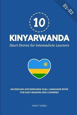 10 Kinyarwanda Short Stories for Intermediate Learners: An English-Kinyarwanda Dual-Language Book for Easy Reading and Learning - Ahmet Neseli - cover