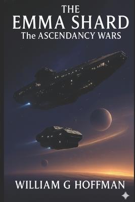 The Emma Shard: The Ascendancy Wars - William G Hoffman - cover