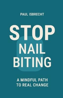 Stop Nail Biting: A Mindful Self-Help Book to Heal the Habit from Within - Paul Isbrecht - cover