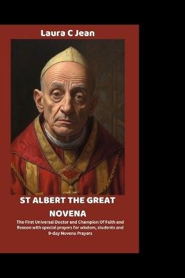 St Albert the Great Novena: The First Universal Doctor and Champion Of Faith and Reason with special prayers for wisdom, students and 9-day Novena Prayers. - Laura C Jean - cover