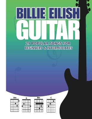Billie Eilish Guitar Songbook: 29 Popular Songs for Beginners & Intermediate Players (Chords, Lyrics & Easy Arrangements) - Cassiel Dass - cover