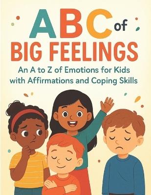 ABC of Big Feelings: An A to Z of Emotions for Kids with Affirmations and Coping Skills - Bibi Khan - cover