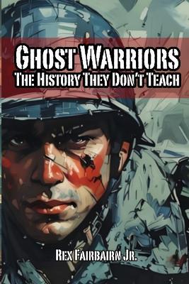 Ghost Warriors: The History They Don't Teach - Rex Fairbairn - cover