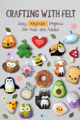 Crafting with Felt: Easy Keychain Projects for Kids and Adults - Damon Lantz - cover