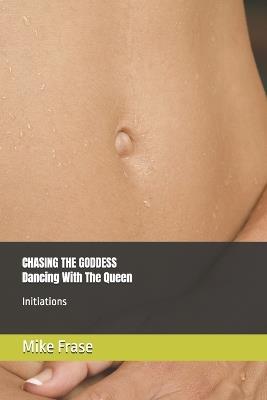 CHASING THE GODDESS - Dancing With The Queen: Initiations - Mike Frase - cover