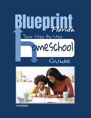 Blueprint-Your Step-By-Step Homeschool Guide- Florida Edition - Georgia R Davis - cover