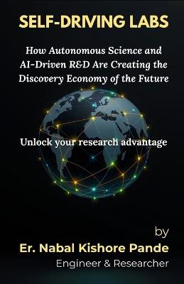 Self-Driving Labs: How Autonomous Science and AI-Driven R&D Are Creating the Discovery Economy of the Future - Er Nabal Kishore Pande - cover