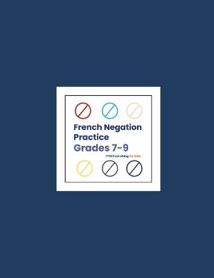 French Negation Practice (Grades 7-9) - Rumi Michael Leigh - cover