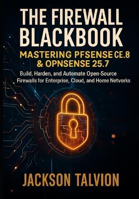 The Firewall BlackBook: Mastering pfSense CE 2.8 & OPNsense 25.7: Build, Harden, and Automate Open-Source Firewalls for Enterprise, Cloud, and Home Networks - Jackson Talvion - cover