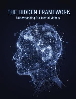 The Hidden Framework: Understanding Our Mental Models - Ezana Nguyen - cover