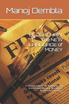 Blockchain: The NEW LANGUAGE of MONEY: A Timeless Guide for the Next Generation to Understand Bitcoin, Crypto Wallets, and the Future of Finance - Manoj Dembla - cover
