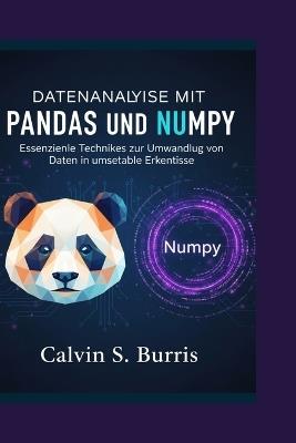 Datenanalysemit Pandas Und Numpy: Essenzielle Techniken zur Umwandlung von Daten in umsetzbare Erkenntnisse - Calvin S Burris - cover
