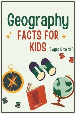 Geography Facts for Kids: Amazing facts about countries, animals, landmarks, and natural treasures from all around the world. - Mj-A A - cover